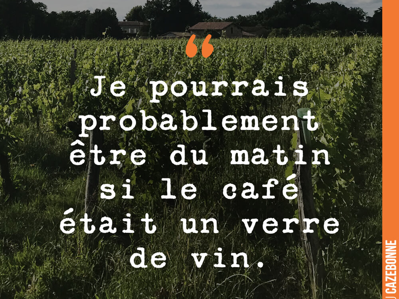 Je pourrais probablement être du matin si le café était un verre de vin.