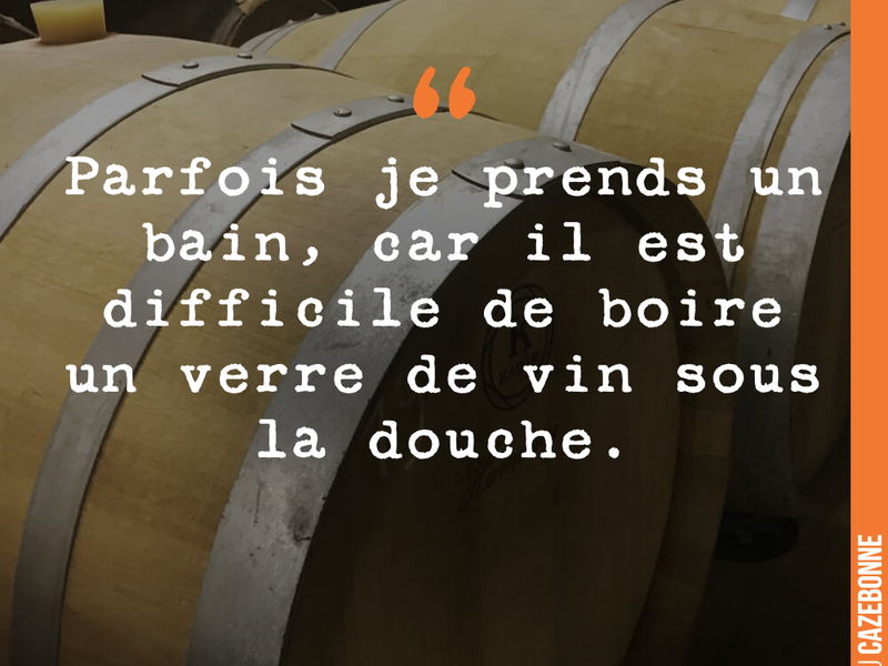 Parfois je prends un bain, car il est difficile de boire un verre de vin sous la douche.