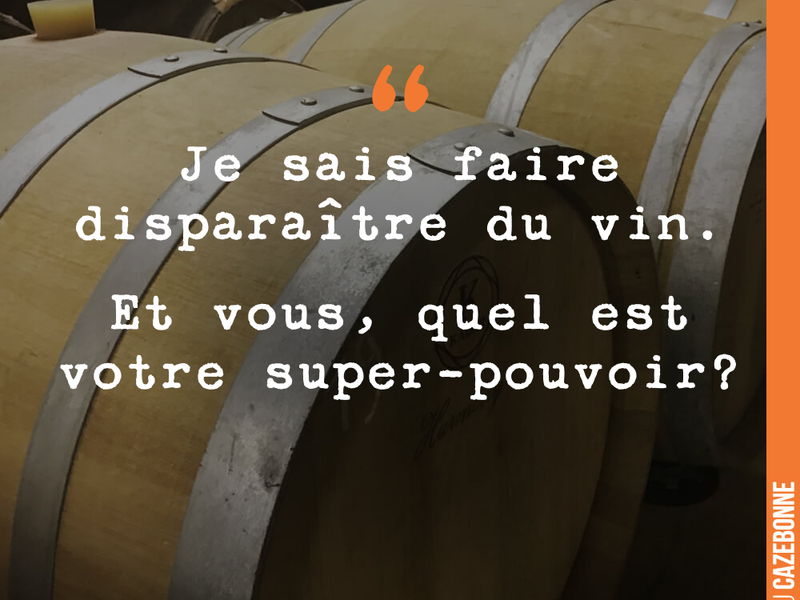 Je sais faire disparaître du vin. Et vous, quel est votre super-pouvoir?