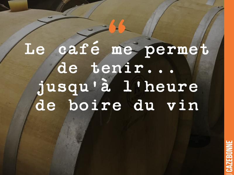 Le café me permet de tenir... jusqu'à l'heure de boire du vin