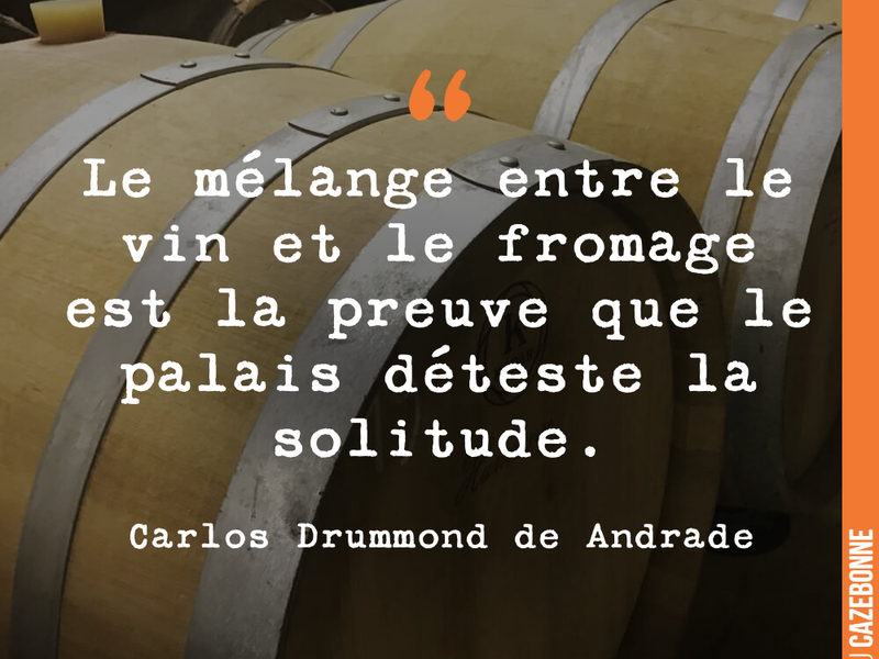 Le mélange entre le vin et le fromage est la preuve que le palais déteste la solitude.