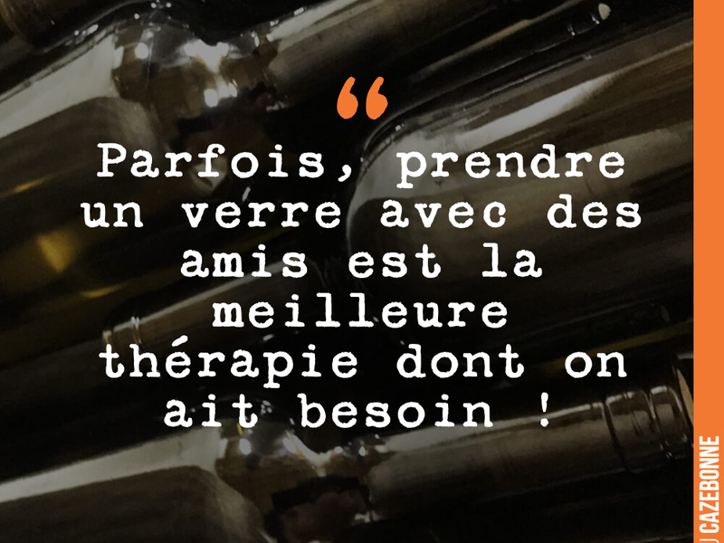 Parfois, prendre un verre avec des amis est la meilleure thérapie dont on ait besoin !