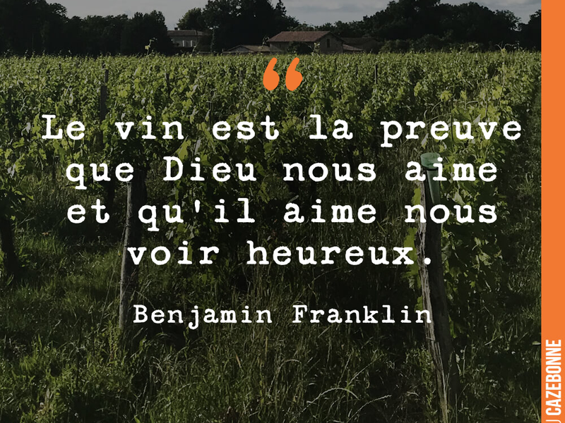 Le vin est la preuve que Dieu nous aime et qu'il aime nous voir heureux.
