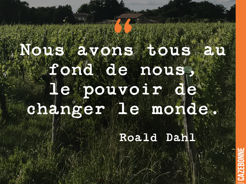 Nous avons tous au fond de nous, le pouvoir de changer le monde.
