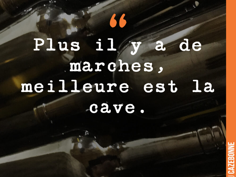 Plus il y a de marches, meilleure est la cave.