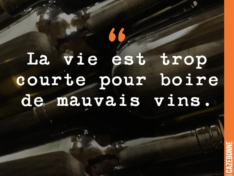 La vie est trop courte pour boire de mauvais vins