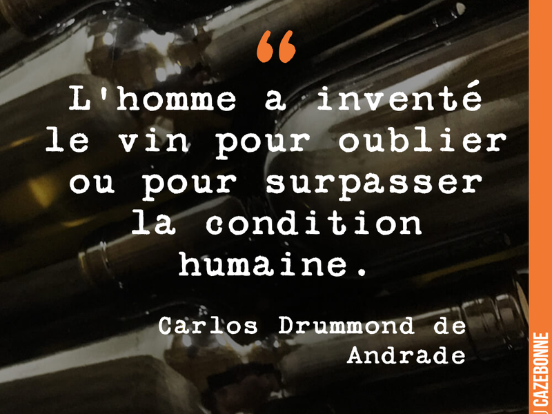 L'homme a inventé le vin pour oublier ou pour surpasser la condition humaine.