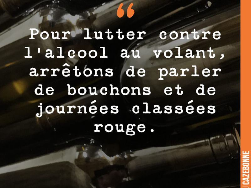 Pour lutter contre l'alcool au volant, arrêtons de parler de bouchons et de journées classées rouge.