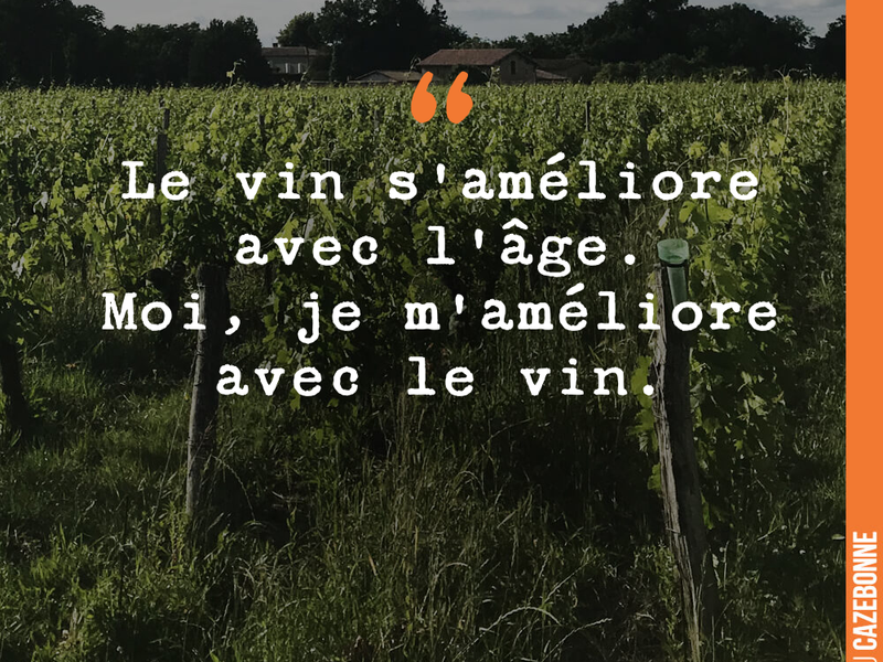 Le vin s'améliore avec l'âge. Moi, je m'améliore avec le vin.