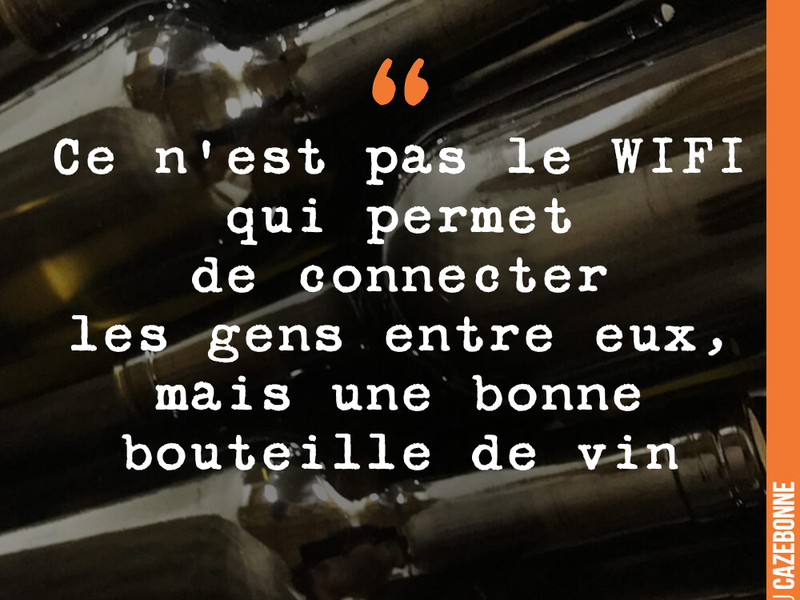 Ce n'est pas le WIFI qui permet de connecter les gens entre eux, mais une bonne bouteille de vin