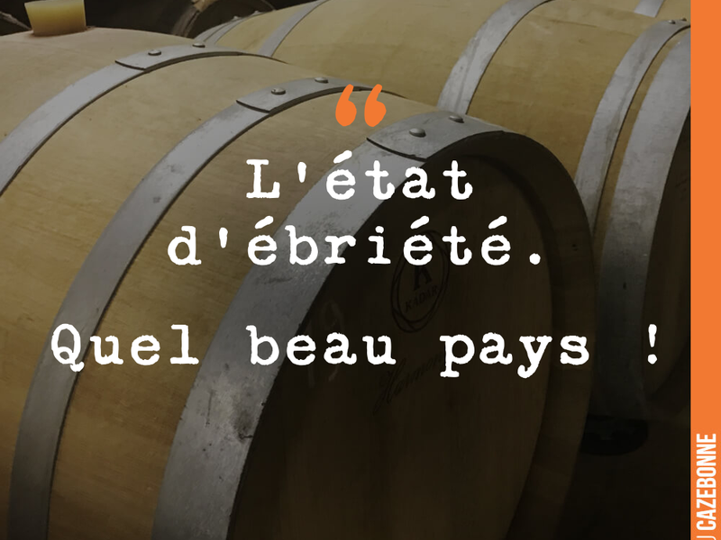 L'état d'ébriété. Quel beau pays !