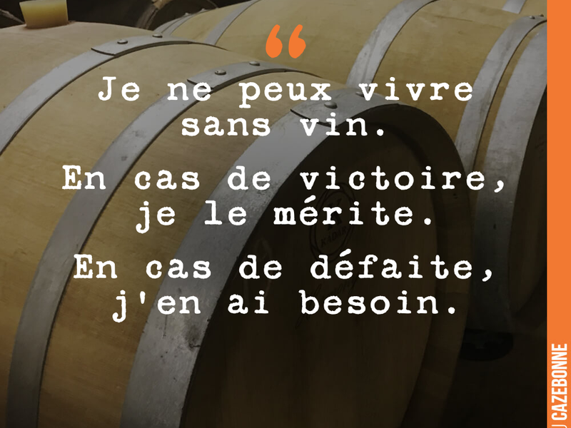 Je ne peux vivre sans vin. En cas de victoire, je le mérite. En cas de défaite, j'en ai besoin.