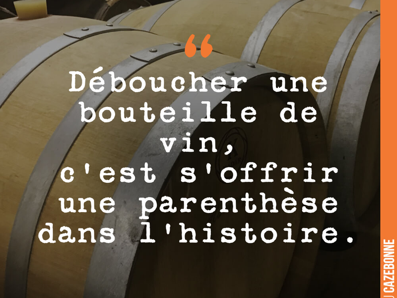 Déboucher une bouteille de vin, c'est s'offrir une parenthèse dans l'histoire.