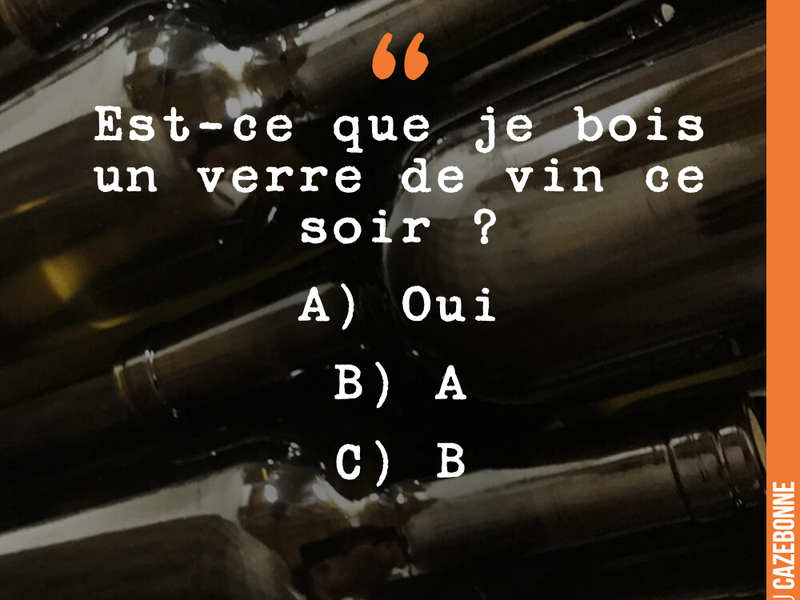 Est-ce que je bois un verre de vin ce soir? A) Oui B) A C) B