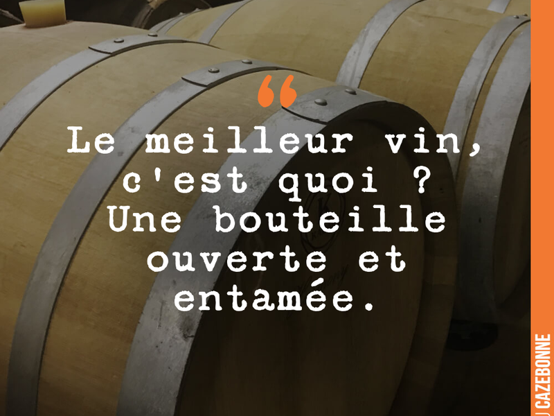 Le meilleur vin, c'est quoi ? Une bouteille ouverte et entamée.