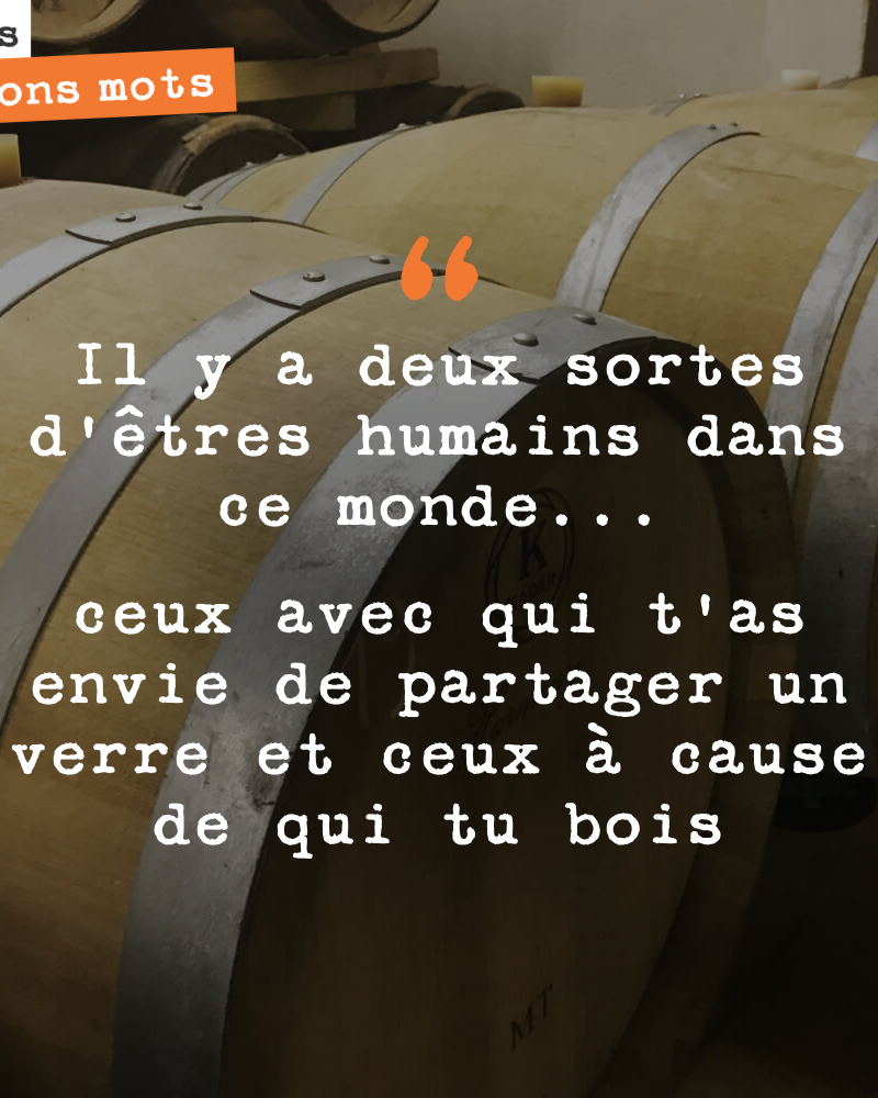 Il y a deux sortes d'êtres humains dans ce monde... ceux avec qui t'as envie de partager un verre et ceux à cause de qui tu bois