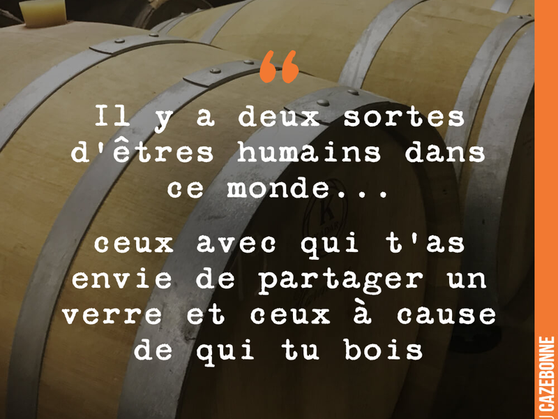 Il y a deux sortes d'êtres humains dans ce monde... ceux avec qui t'as envie de partager un verre et ceux à cause de qui tu bois