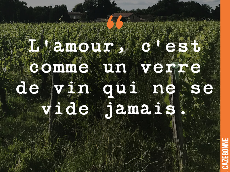 L'amour, c'est comme un verre de vin qui ne se vide jamais.