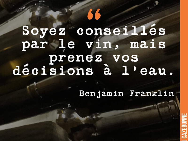 Soyez conseillés par le vin, mais prenez vos décisions à l’eau.