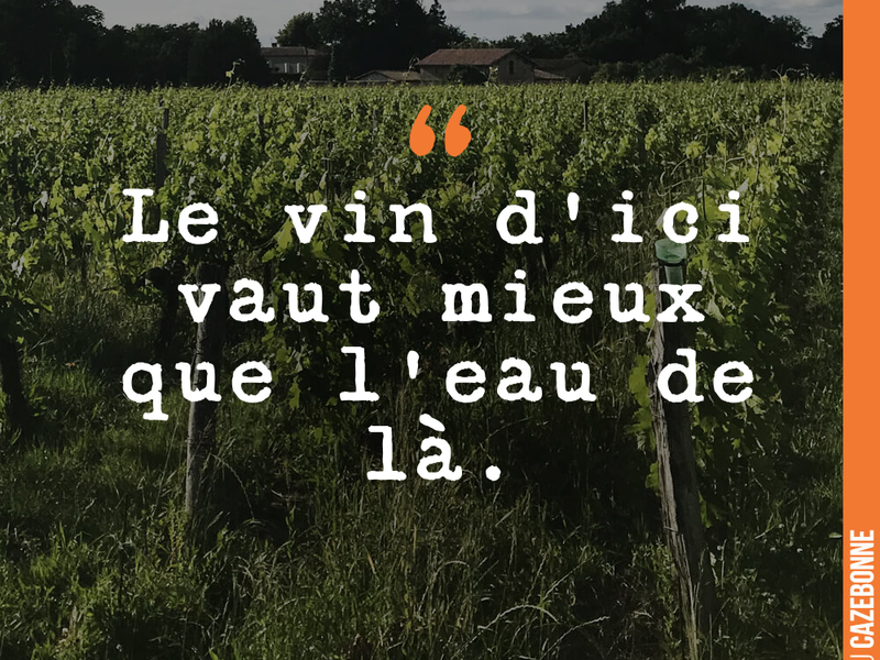 Le vin d'ici vaut mieux que l'eau de là.