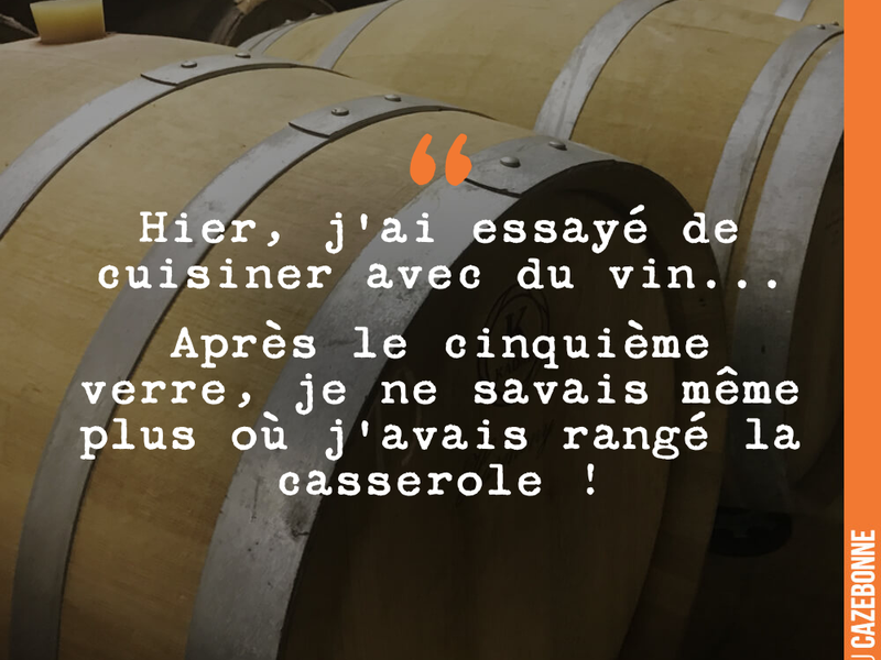Hier, j'ai essayé de cuisiner avec du vin... Après le cinquième verre, je ne savais même plus où j'avais rangé la casserole !