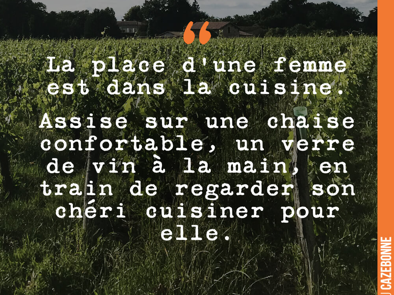 La place d'une femme est dans la cuisine. Assise sur une chaise confortable, un verre de vin à la main, en train de regarder son chéri cuisiner pour elle.