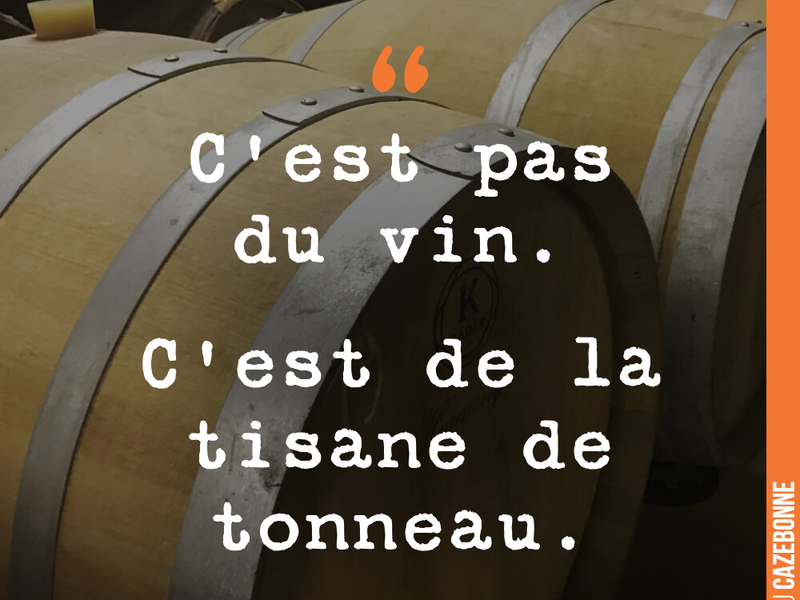 C'est pas du vin. C'est de la tisane de tonneau.