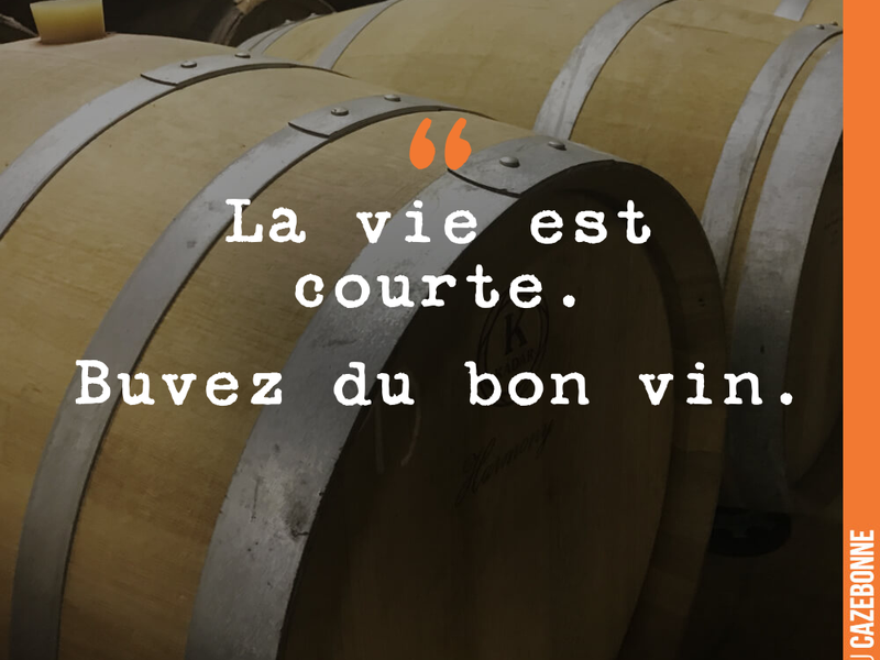 La vie est courte. Buvez du bon vin.