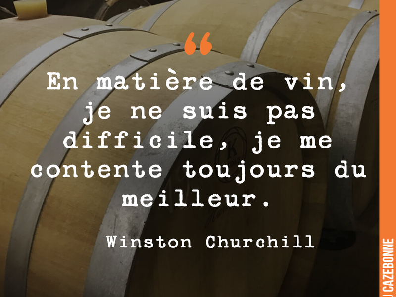 En matière de vin, je ne suis pas difficile, je me contente toujours du meilleur.