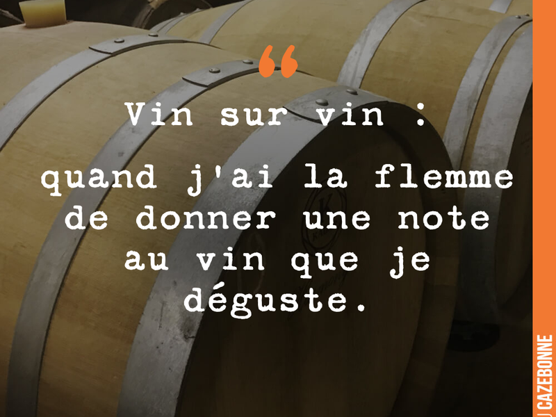 Vin sur vin : quand j'ai la flemme de donner une note au vin que je déguste.