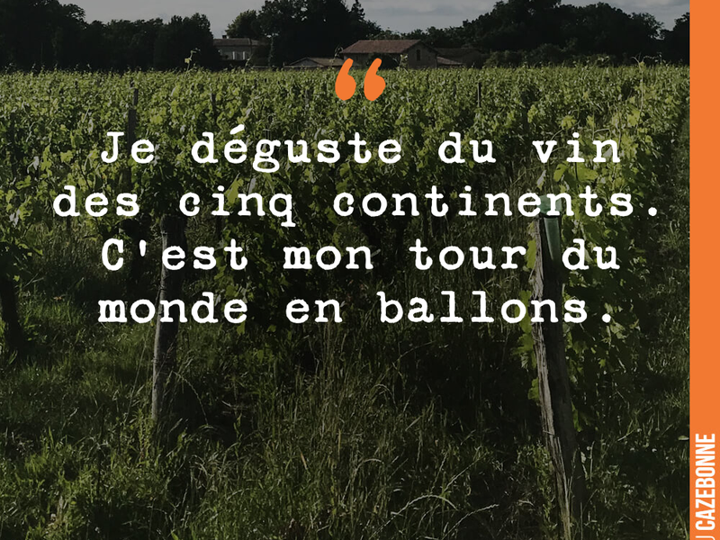 Je déguste du vin des cinq continents. C'est mon tour du monde en ballons.