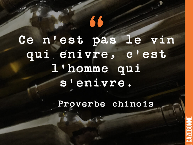 Ce n'est pas le vin qui enivre, c'est l'homme qui s'enivre.
