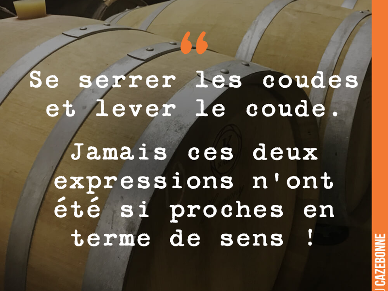 Se serrer les coudes et lever le coude. Jamais ces deux expressions n'ont été si proches en terme de sens !