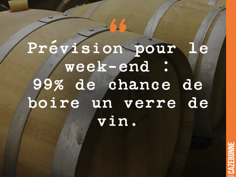 Prévision pour le week-end : 99% de chance de boire un verre de vin.