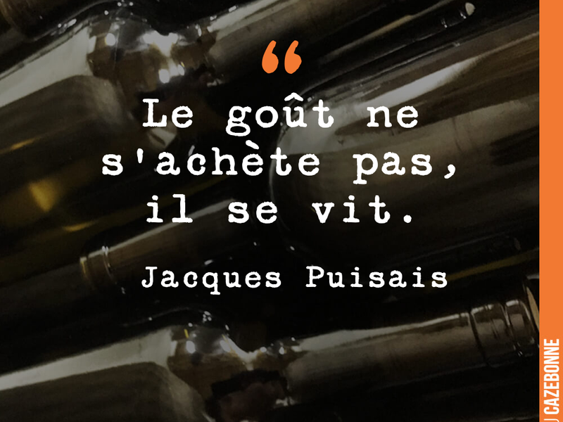 Le goût ne s'achète pas, il se vit.