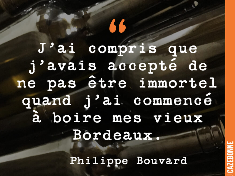 J'ai compris que j'avais accepté de ne pas être immortel quand j'ai commencé à boire mes vieux Bordeaux.
