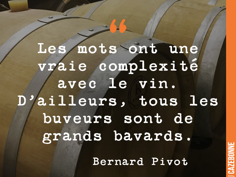 Les mots ont une vraie complexité avec le vin. D'ailleurs, tous les buveurs sont de grands bavards.