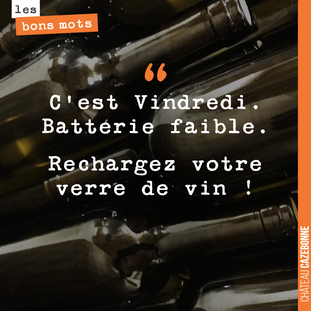 C'est Vendredi. Batterie faible. Rechargez votre verre de vin !