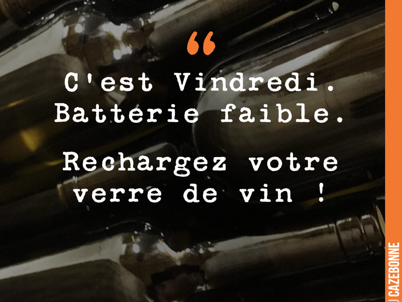 C'est Vendredi. Batterie faible. Rechargez votre verre de vin !