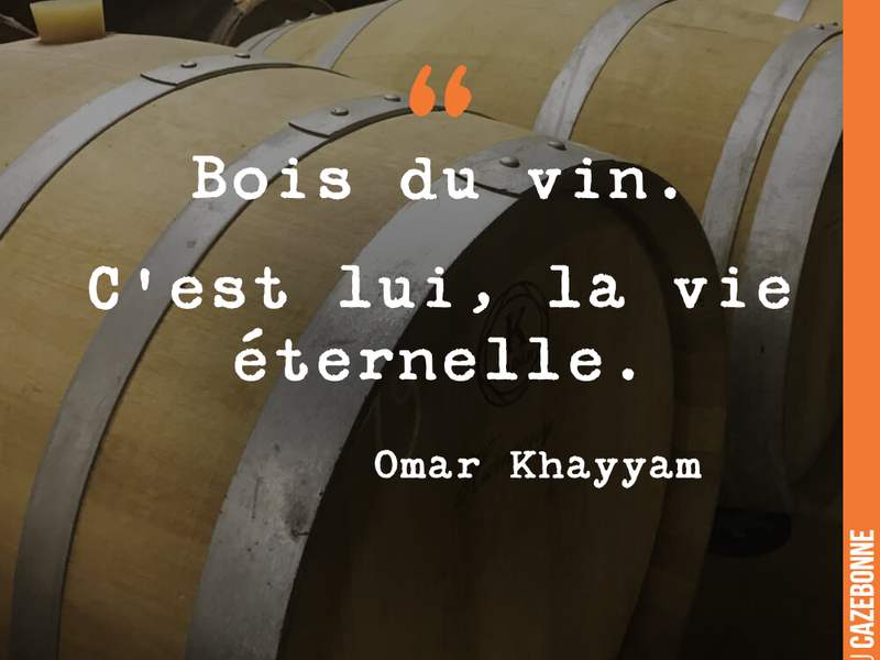 Bois du vin. C’est lui, la vie éternelle.